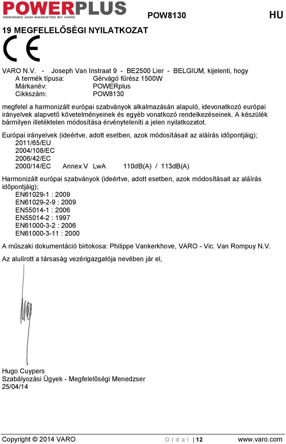 - Joseph Van Instraat 9 - BE2500 Lier - BELGIUM, kijelenti, hogy A termék típusa: Gérvágó fűrész 1500W Márkanév: POWERplus Cikkszám: POW8130 megfelel a harmonizált európai szabványok alkalmazásán