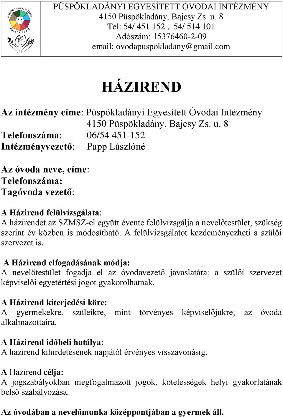 8 Telefonszáma: 06/54 451-152 Intézményvezető: Papp Lászlóné Az óvoda neve, címe: Telefonszáma: Tagóvoda vezető: A Házirend felülvizsgálata: A házirendet az SZMSZ-el együtt évente felülvizsgálja a