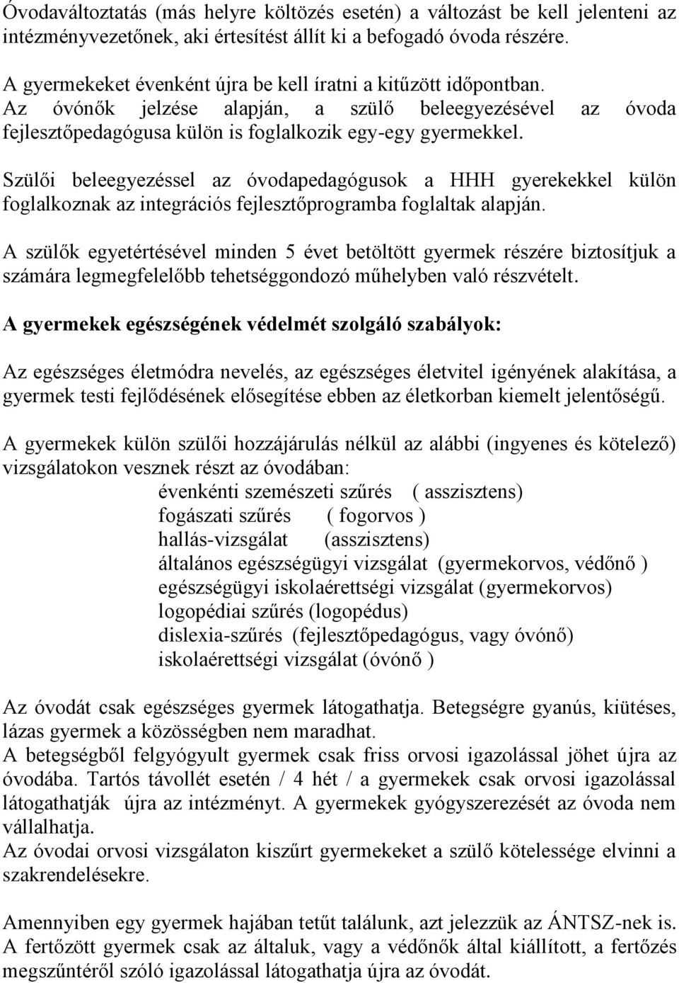 Szülői beleegyezéssel az óvodapedagógusok a HHH gyerekekkel külön foglalkoznak az integrációs fejlesztőprogramba foglaltak alapján.