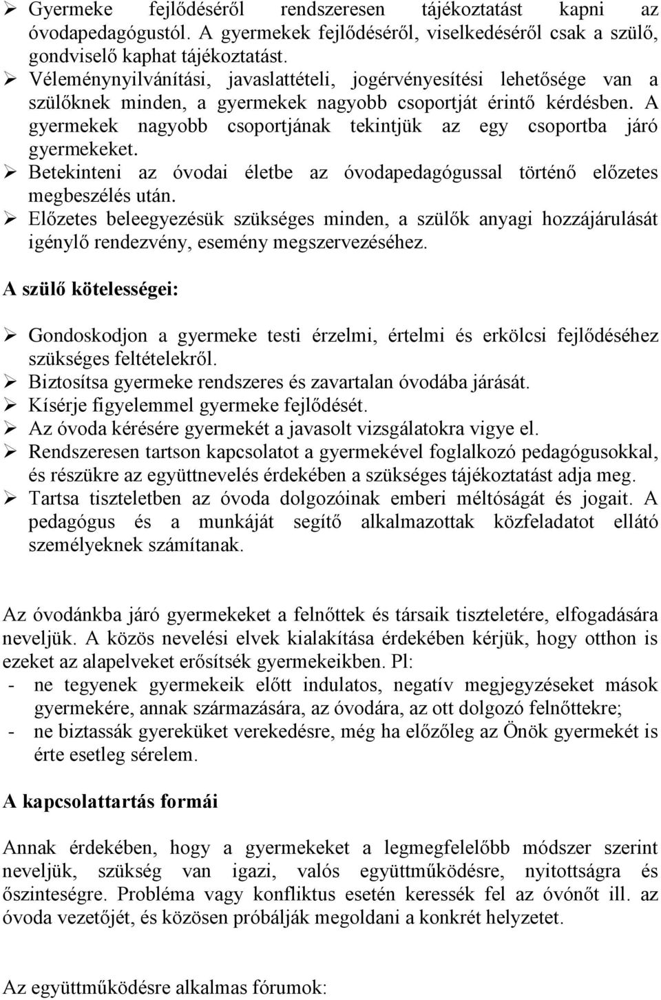 A gyermekek nagyobb csoportjának tekintjük az egy csoportba járó gyermekeket. Betekinteni az óvodai életbe az óvodapedagógussal történő előzetes megbeszélés után.