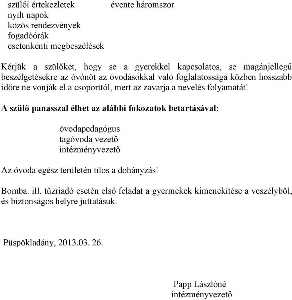 A szülő panasszal élhet az alábbi fokozatok betartásával: óvodapedagógus tagóvoda vezető intézményvezető Az óvoda egész területén tilos a dohányzás! Bomba. ill.