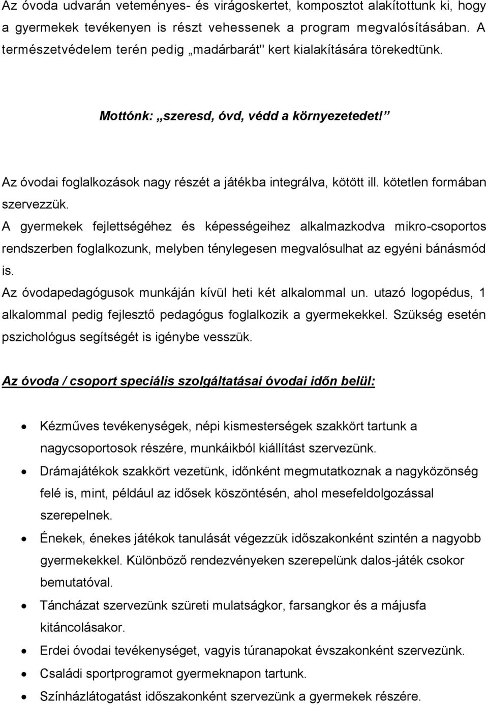 kötetlen formában szervezzük. A gyermekek fejlettségéhez és képességeihez alkalmazkodva mikro-csoportos rendszerben foglalkozunk, melyben ténylegesen megvalósulhat az egyéni bánásmód is.