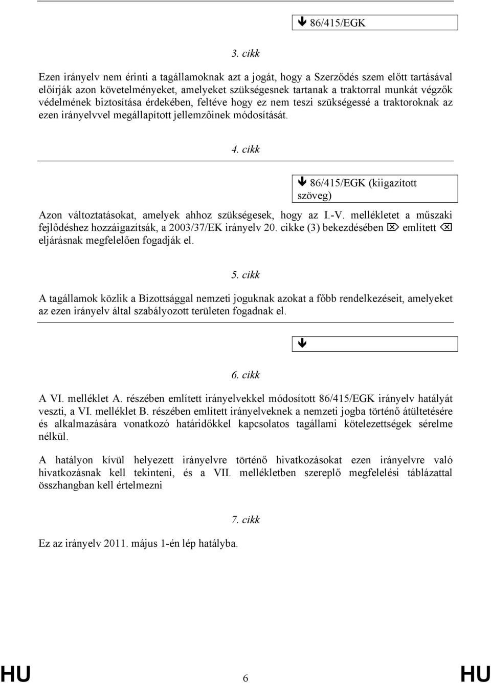 biztosítása érdekében, feltéve hogy ez nem teszi szükségessé a traktoroknak az ezen irányelvvel megállapított jellemzőinek módosítását. 4.