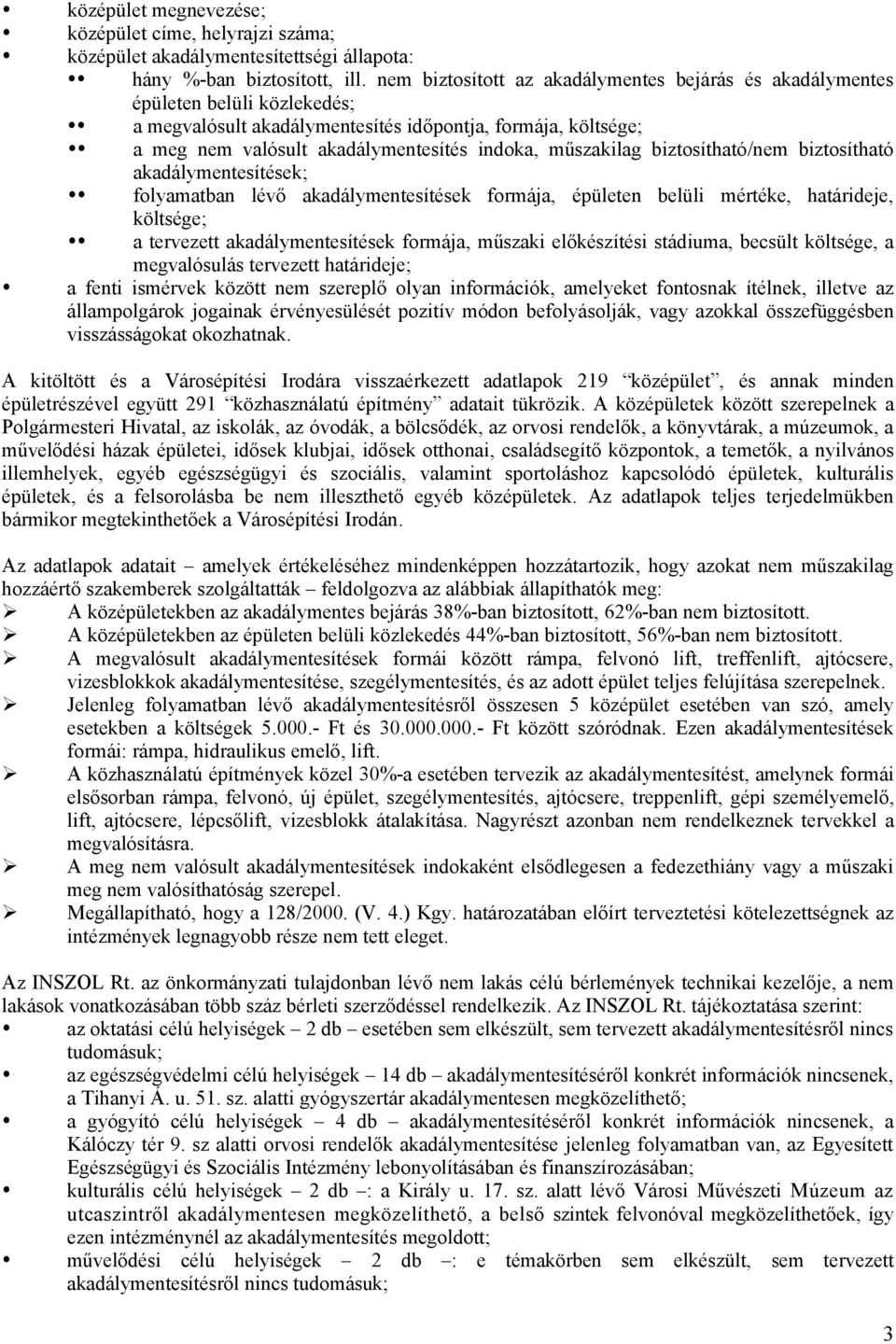 műszakilag biztosítható/nem biztosítható akadálymentesítések; folyamatban lévő akadálymentesítések formája, épületen belüli mértéke, határideje, költsége; a tervezett akadálymentesítések formája,