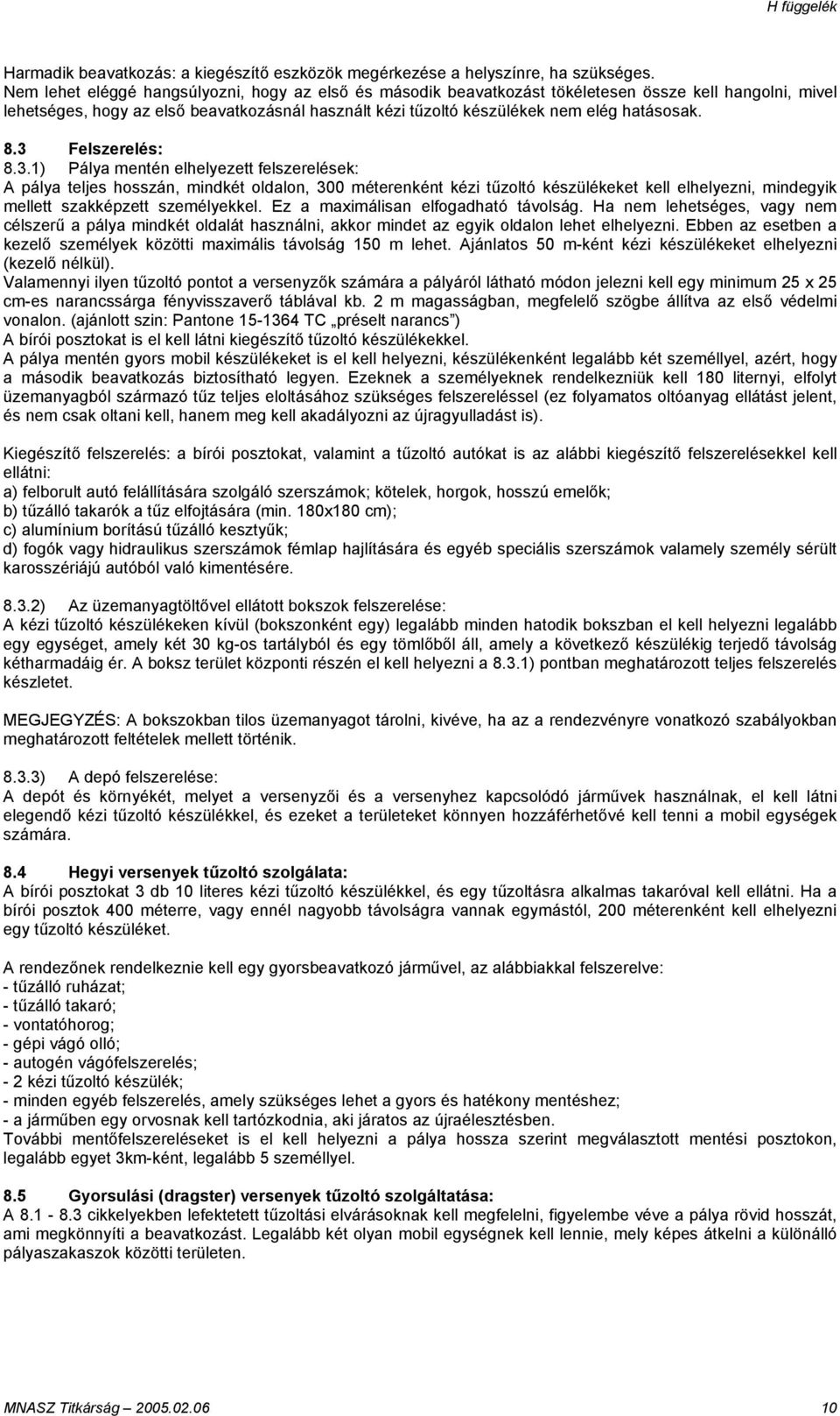 8.3 Felszerelés: 8.3.1) Pálya mentén elhelyezett felszerelések: A pálya teljes hosszán, mindkét oldalon, 300 méterenként kézi tűzoltó készülékeket kell elhelyezni, mindegyik mellett szakképzett személyekkel.
