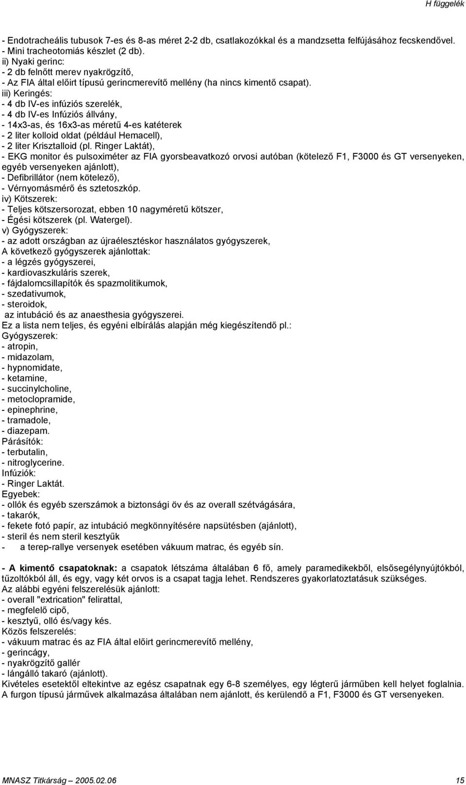 iii) Keringés: - 4 db IV-es infúziós szerelék, - 4 db IV-es Infúziós állvány, - 14x3-as, és 16x3-as méretű 4-es katéterek - 2 liter kolloid oldat (például Hemacell), - 2 liter Krisztalloid (pl.