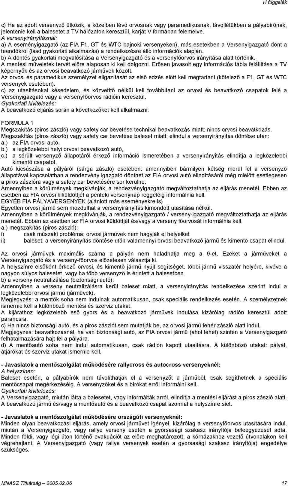 alapján. b) A döntés gyakorlati megvalósítása a Versenyigazgató és a versenyfőorvos irányítása alatt történik. A mentési műveletek tervét előre alaposan ki kell dolgozni.
