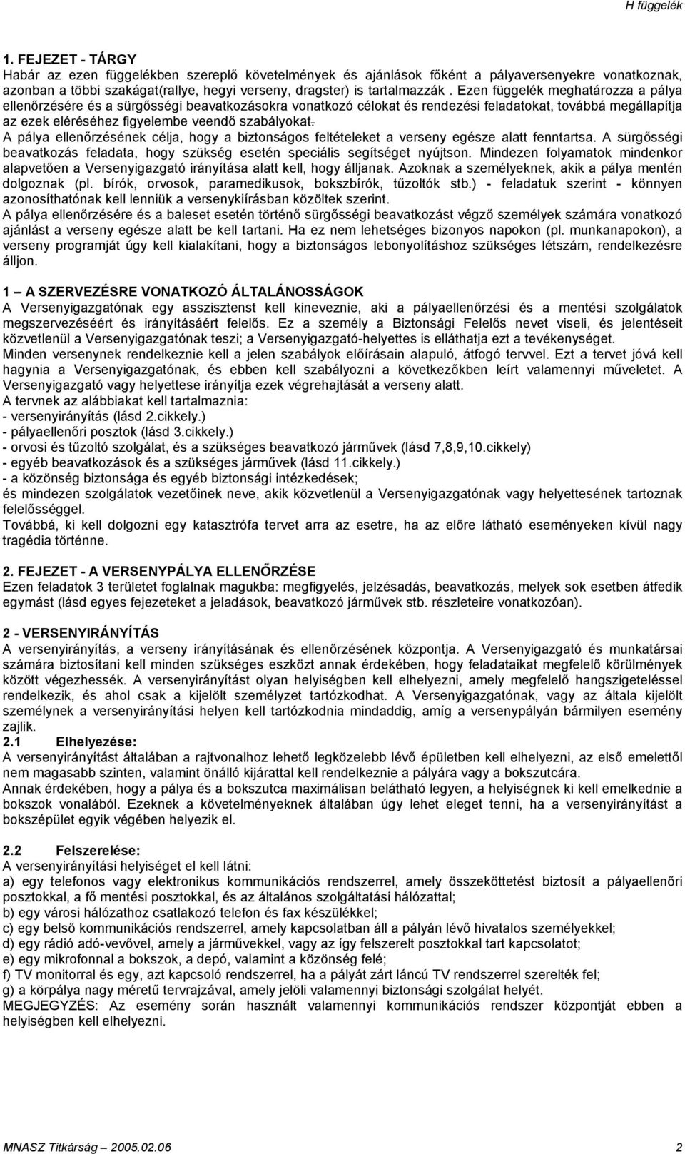A pálya ellenőrzésének célja, hogy a biztonságos feltételeket a verseny egésze alatt fenntartsa. A sürgősségi beavatkozás feladata, hogy szükség esetén speciális segítséget nyújtson.