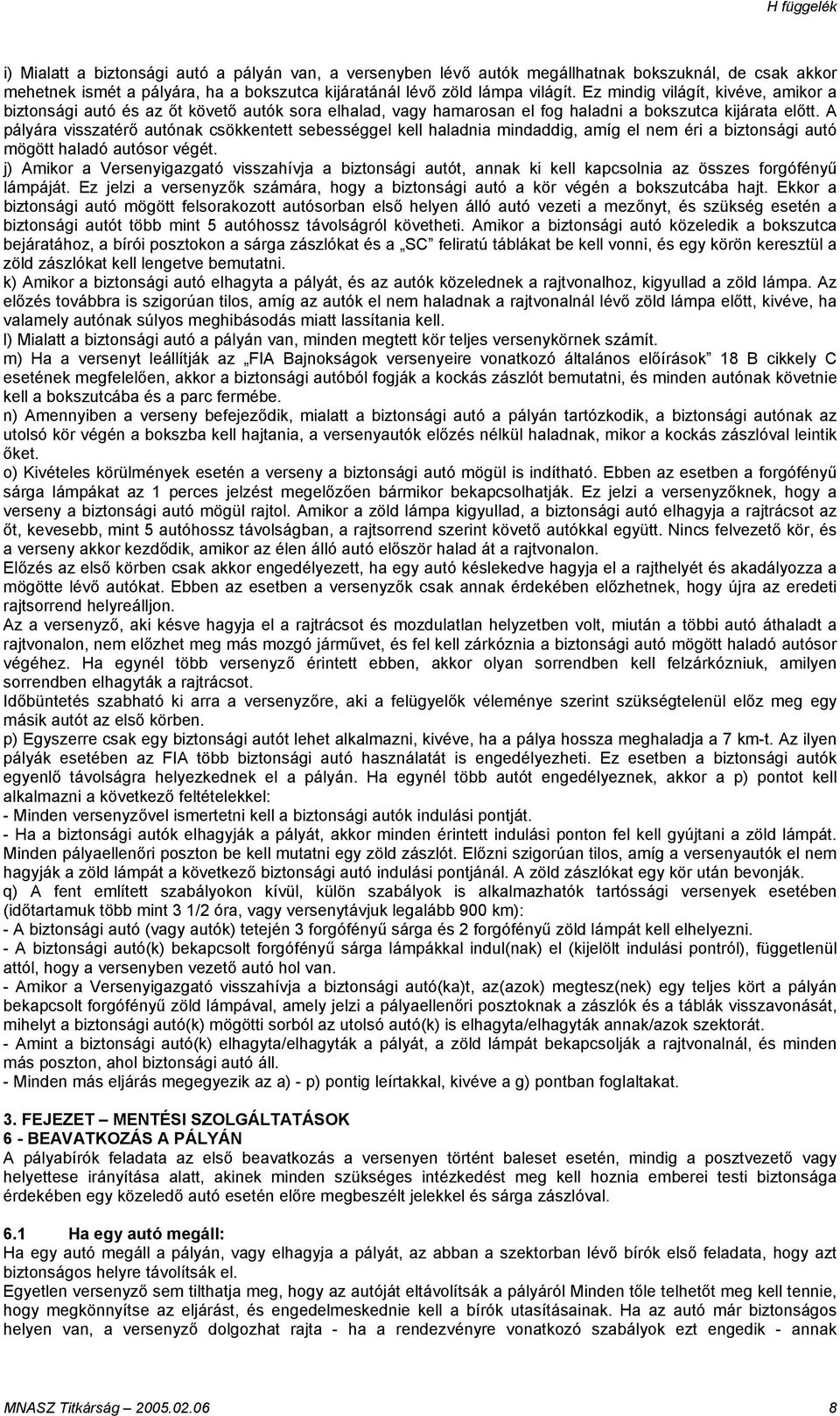 A pályára visszatérő autónak csökkentett sebességgel kell haladnia mindaddig, amíg el nem éri a biztonsági autó mögött haladó autósor végét.