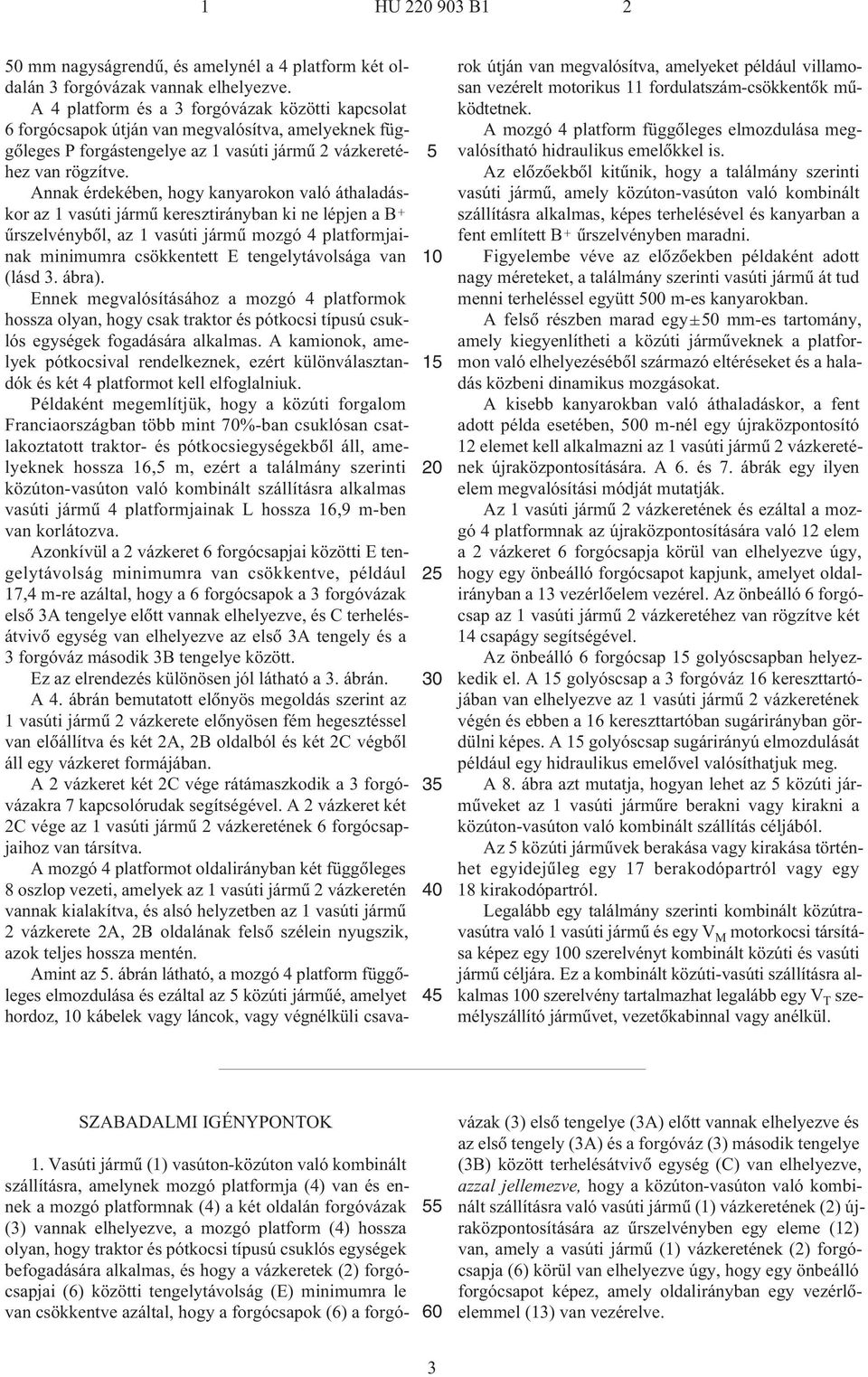 Annak érdekében, hogy kanyarokon való áthaladáskor az 1 vasúti jármû keresztirányban ki ne lépjen a B + ûrszelvénybõl, az 1 vasúti jármû mozgó 4 platformjainak minimumra csökkentett E