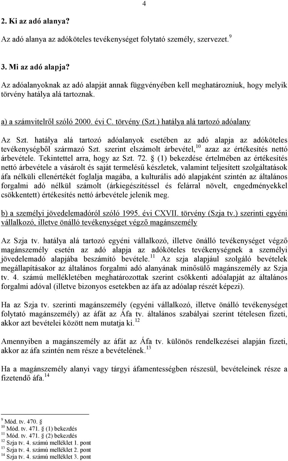 ) hatálya alá tartozó adóalany Az Szt. hatálya alá tartozó adóalanyok esetében az adó alapja az adóköteles tevékenységből származó Szt.