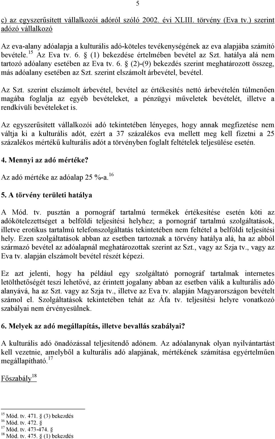 hatálya alá nem tartozó adóalany esetében az Eva tv. 6. (2)-(9) bekezdés szerint meghatározott összeg, más adóalany esetében az Szt. szerint elszámolt árbevétel, bevétel. Az Szt.