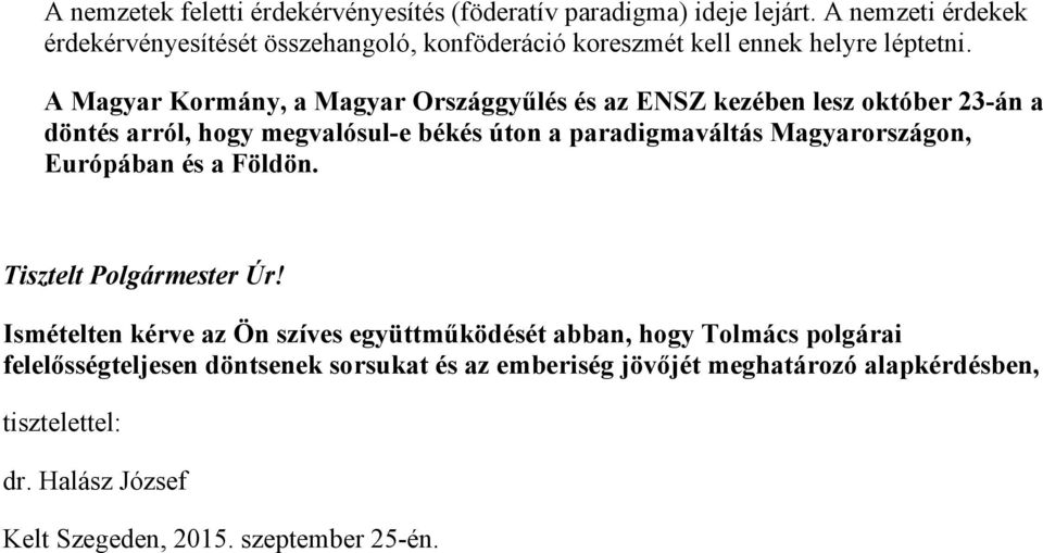 A Magyar Kormány, a Magyar Országgyűlés és az ENSZ kezében lesz október 23-án a döntés arról, hogy megvalósul-e békés úton a paradigmaváltás