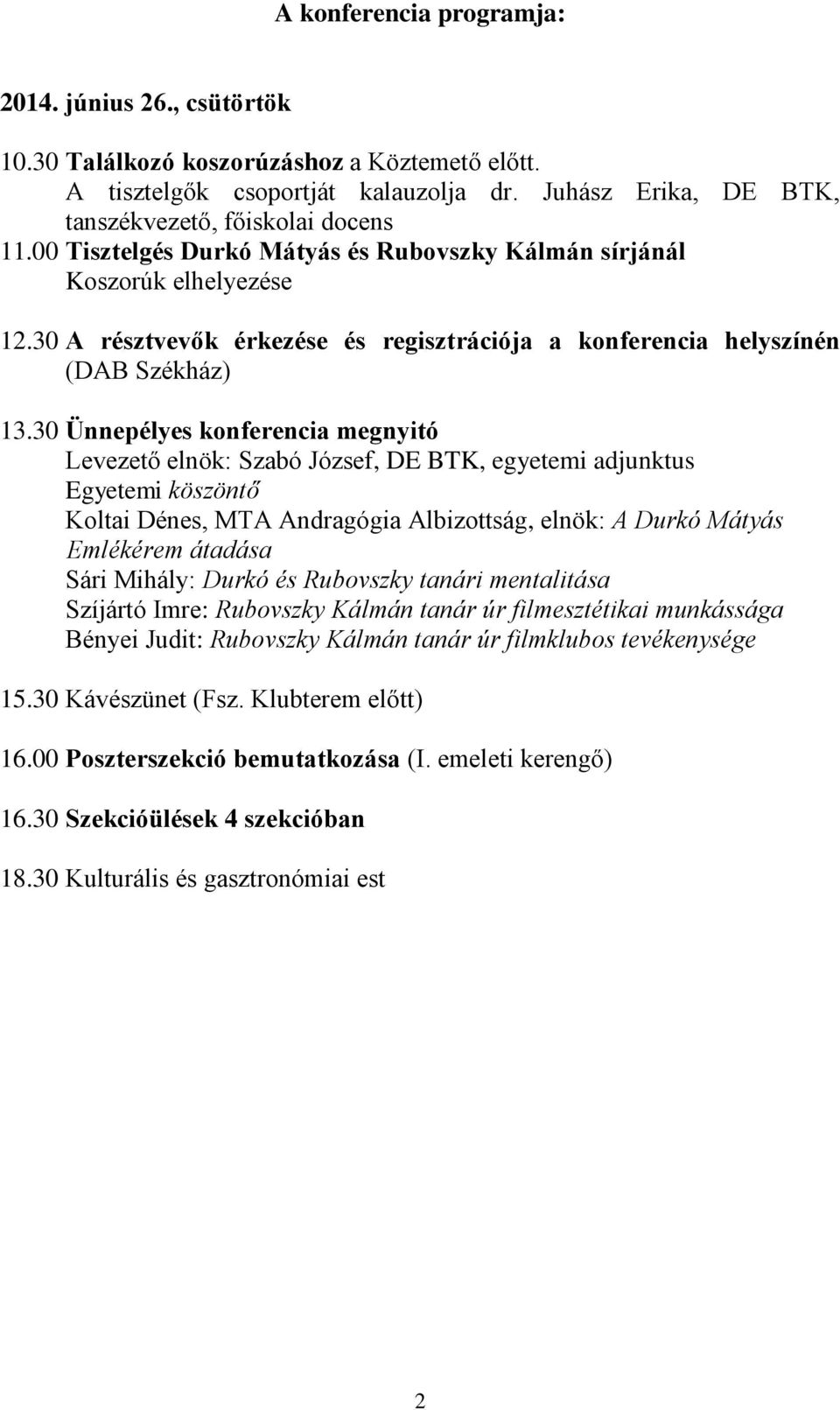 30 Ünnepélyes konferencia megnyitó Levezető elnök: Szabó József, DE BTK, egyetemi adjunktus Egyetemi köszöntő Koltai Dénes, MTA Andragógia Albizottság, elnök: A Durkó Mátyás Emlékérem átadása Sári
