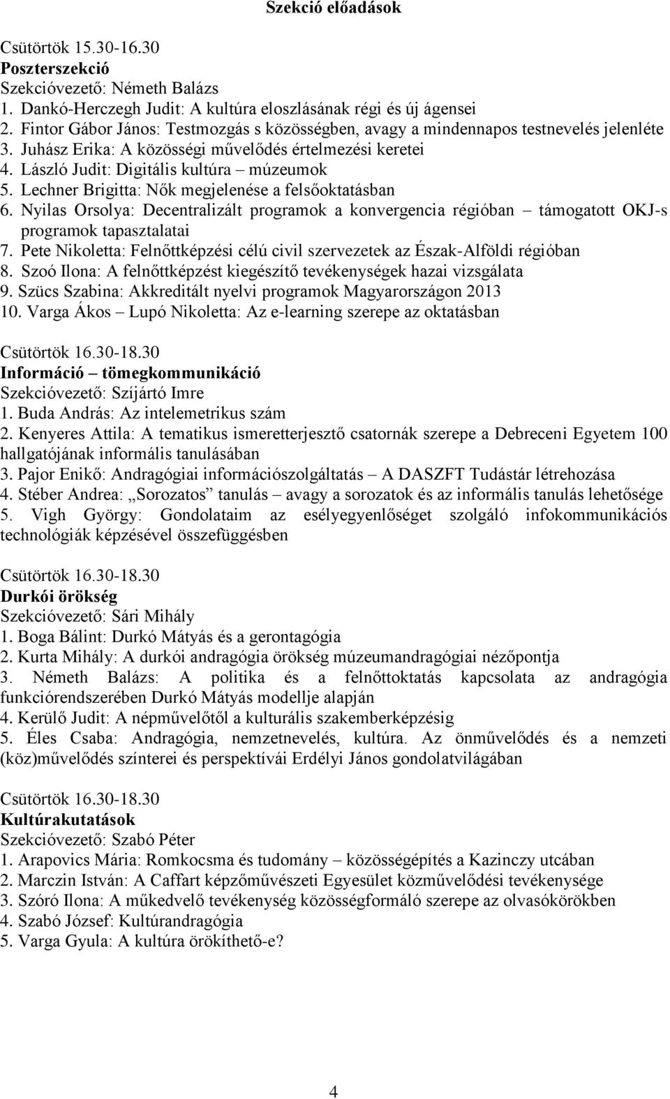 Lechner Brigitta: Nők megjelenése a felsőoktatásban 6. Nyilas Orsolya: Decentralizált programok a konvergencia régióban támogatott OKJ-s programok tapasztalatai 7.