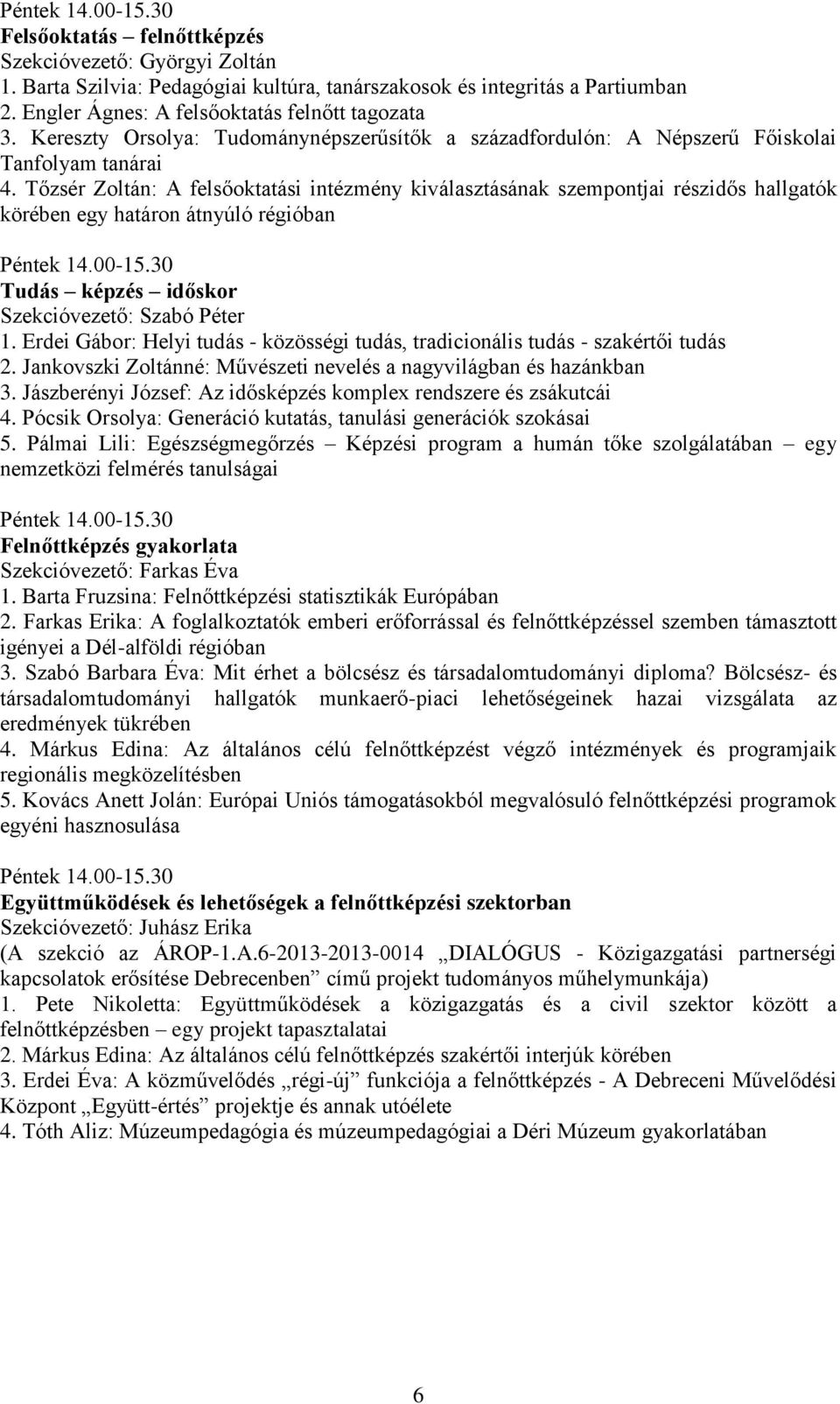 Tőzsér Zoltán: A felsőoktatási intézmény kiválasztásának szempontjai részidős hallgatók körében egy határon átnyúló régióban Péntek 14.00-15.30 Tudás képzés időskor Szekcióvezető: Szabó Péter 1.