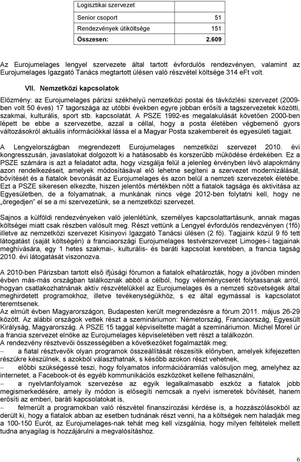 Nemzetközi kapcsolatok Előzmény: az Eurojumelages párizsi székhelyű nemzetközi postai és távközlési szervezet (2009- ben volt 50 éves) 17 tagországa az utóbbi években egyre jobban erősíti a