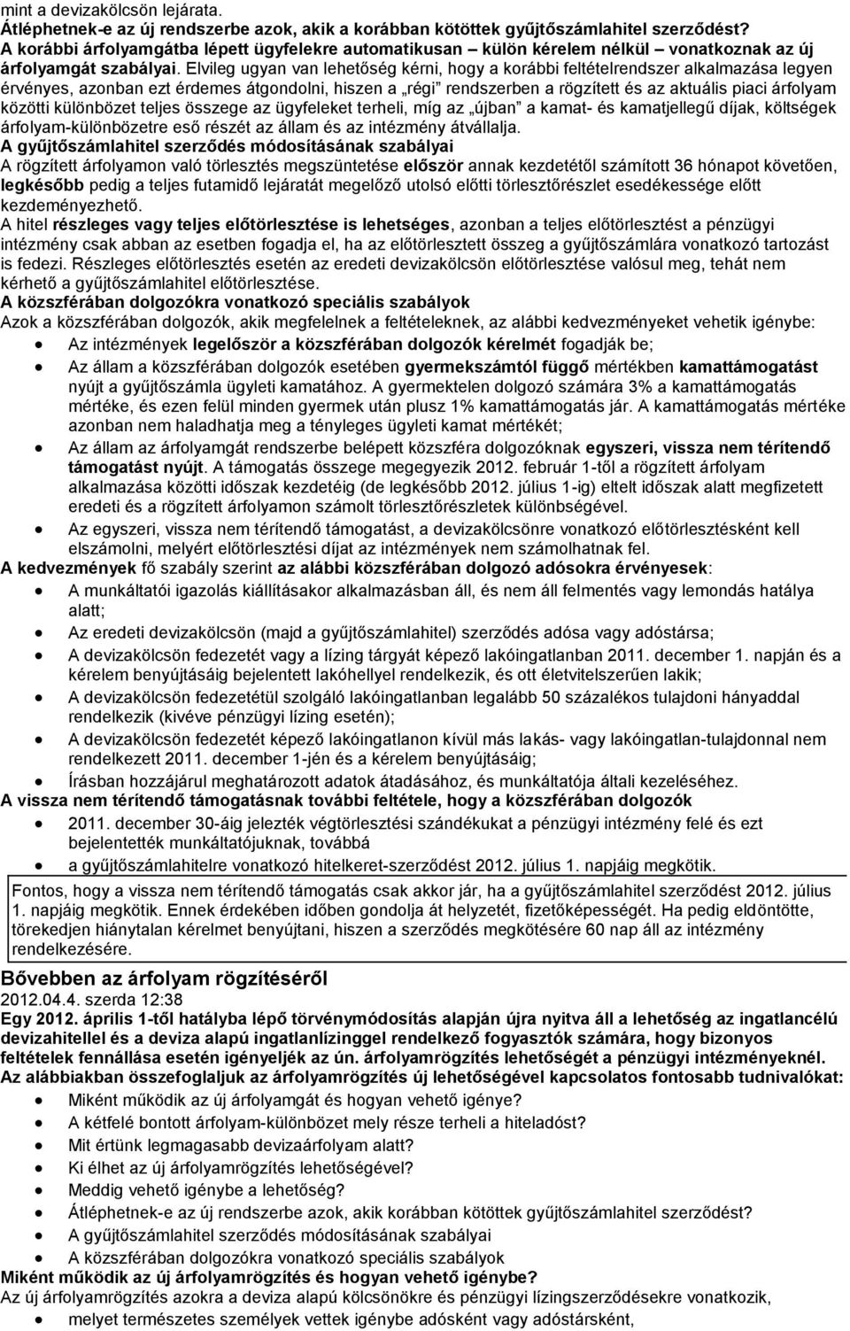 Elvileg ugyan van lehetőség kérni, hogy a korábbi feltételrendszer alkalmazása legyen érvényes, azonban ezt érdemes átgondolni, hiszen a régi rendszerben a rögzített és az aktuális piaci árfolyam