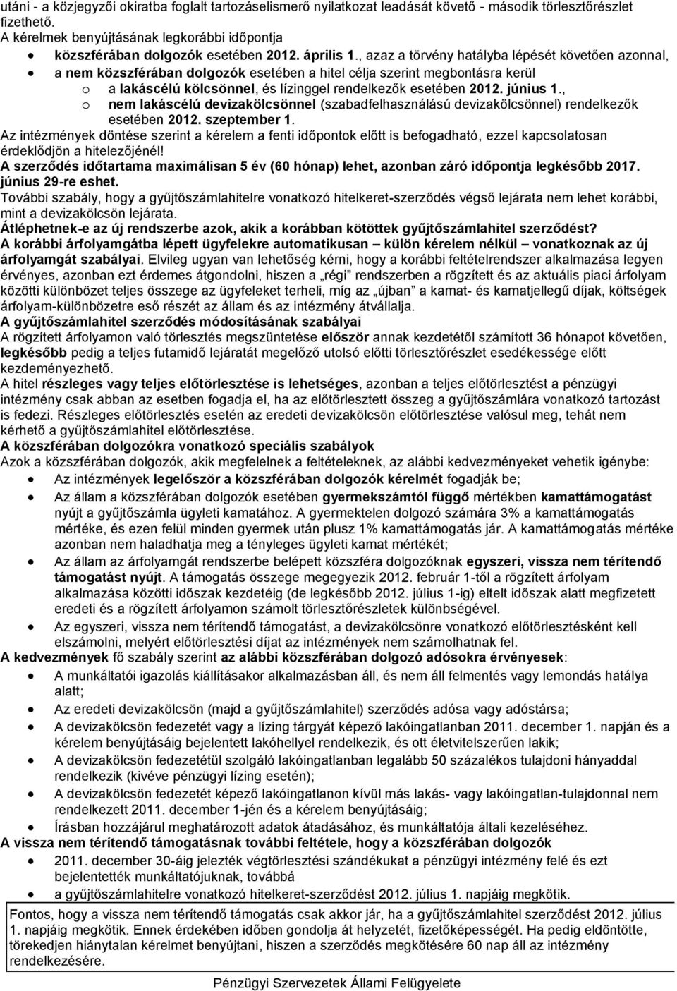 , azaz a törvény hatályba lépését követően azonnal, a nem közszférában dolgozók esetében a hitel célja szerint megbontásra kerül o a lakáscélú kölcsönnel, és lízinggel rendelkezők esetében 2012.