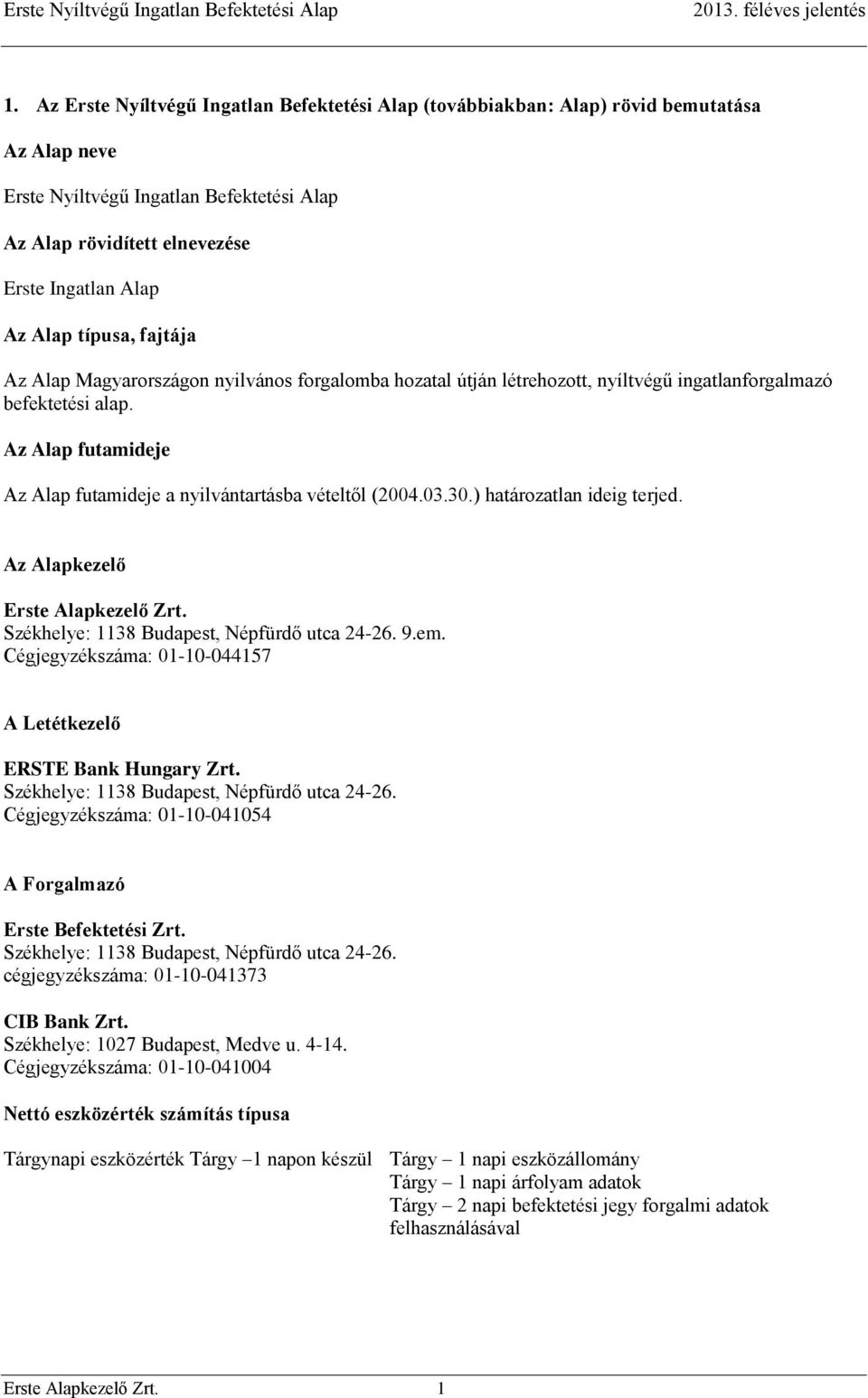 Az Alap futamideje Az Alap futamideje a nyilvántartásba vételtől (2004.03.30.) határozatlan ideig terjed. Az Alapkezelő Erste Alapkezelő Zrt. Székhelye: 1138 Budapest, Népfürdő utca 24-26. 9.em.