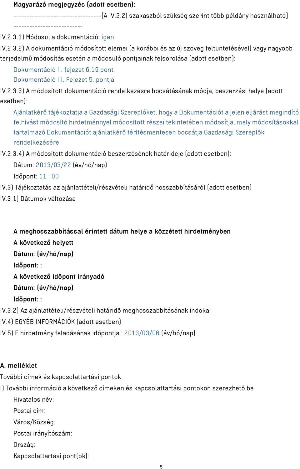 2) A dokumentáció módosított elemei (a korábbi és az új szöveg feltüntetésével) vagy nagyobb terjedelmű módosítás esetén a módosuló pontjainak felsorolása (adott esetben): Dokumentáció II. fejezet 6.