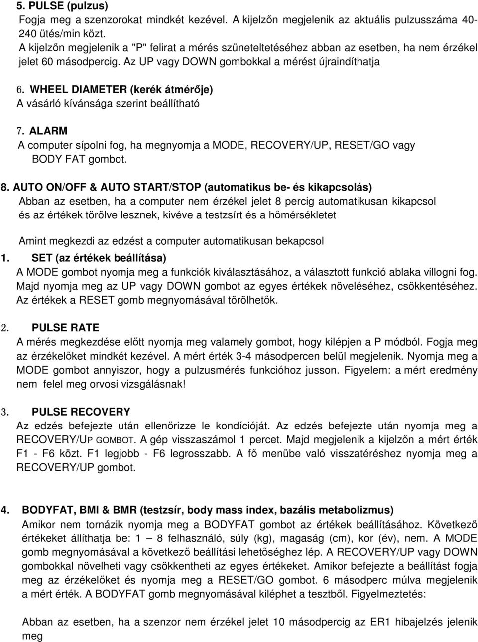 WHEEL DIAMETER (kerék átmérıje) A vásárló kívánsága szerint beállítható 7. ALARM A computer sípolni fog, ha megnyomja a MODE, RECOVERY/UP, RESET/GO vagy BODY FAT gombot. 8.