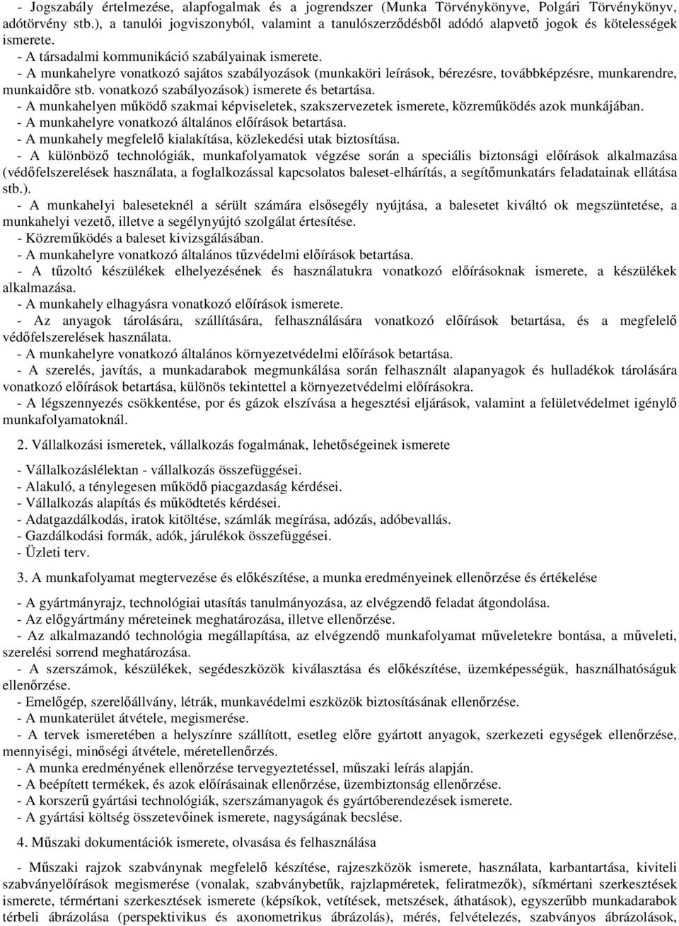 - A munkahelyre vonatkozó sajátos szabályozások (munkaköri leírások, bérezésre, továbbképzésre, munkarendre, munkaidőre stb. vonatkozó szabályozások) ismerete és betartása.