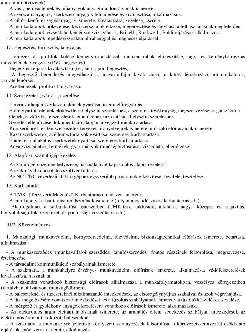 - A munkadarabok vizsgálata, keménységvizsgálatok, Brinell-, Rockwell-, Poldi-eljárások alkalmazása. - A munkadarabok repedésvizsgálata ultrahanggal és mágneses eljárással. 10.