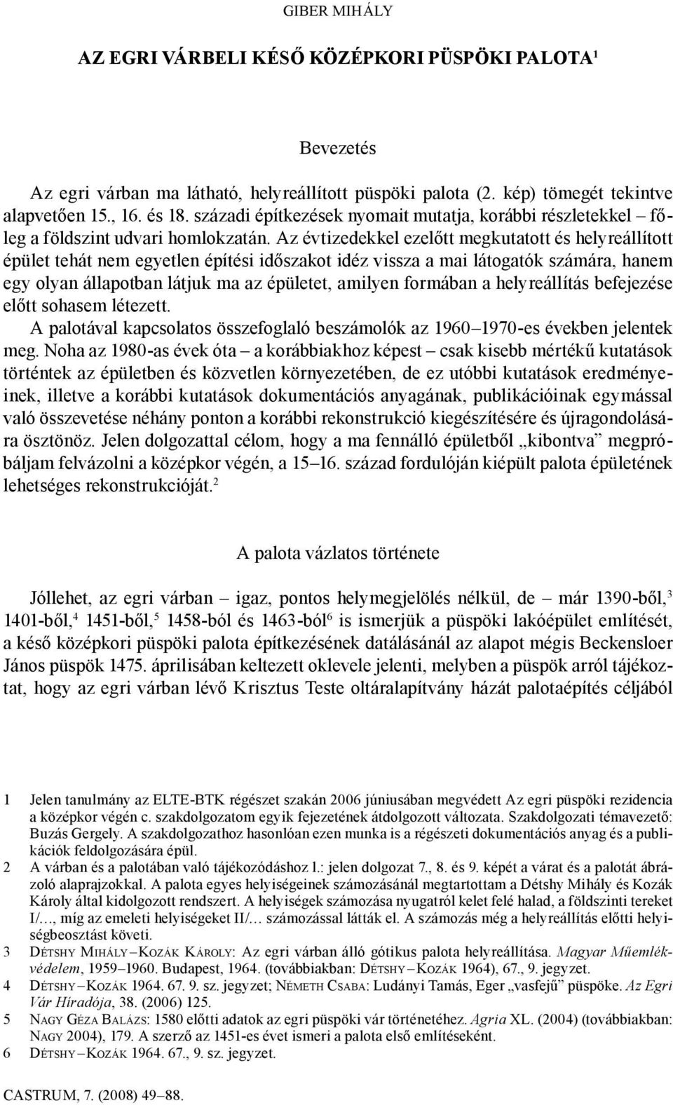 Az évtizedekkel ezelőtt megkutatott és helyreállított épület tehát nem egyetlen építési időszakot idéz vissza a mai látogatók számára, hanem egy olyan állapotban látjuk ma az épületet, amilyen