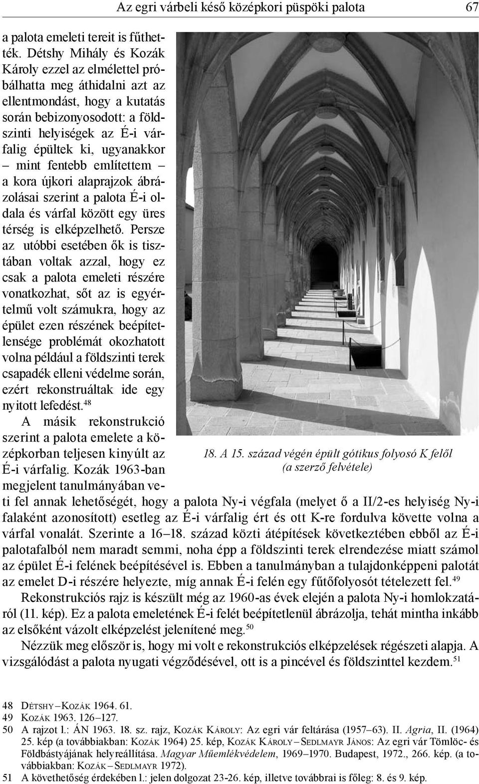 mint fentebb említettem a kora újkori alaprajzok ábrázolásai szerint a palota É-i oldala és várfal között egy üres térség is elképzelhető.