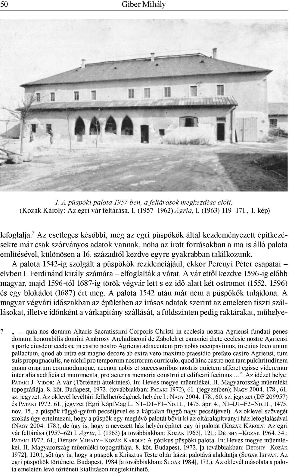 századtól kezdve egyre gyakrabban találkozunk. A palota 1542-ig szolgált a püspökök rezidenciájául, ekkor Perényi Péter csapatai elvben I. Ferdinánd király számára elfoglalták a várat.