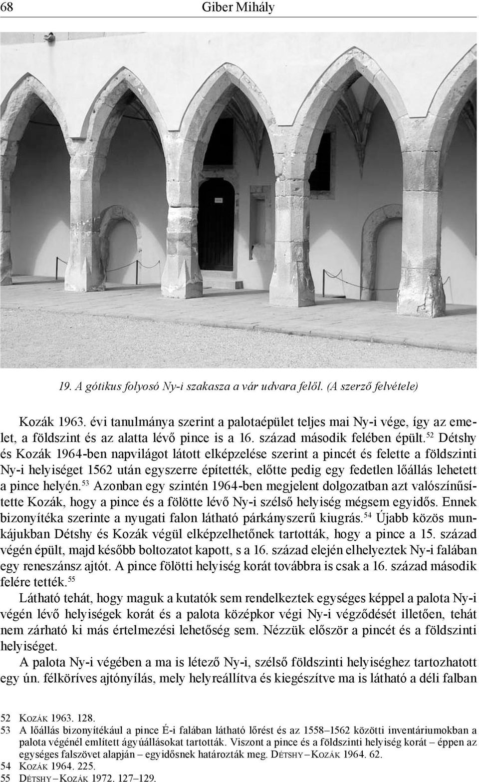 52 Détshy és Kozák 1964-ben napvilágot látott elképzelése szerint a pincét és felette a földszinti Ny-i helyiséget 1562 után egyszerre építették, előtte pedig egy fedetlen lőállás lehetett a pince