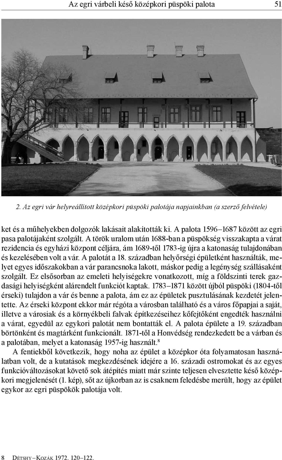 A török uralom után 1688-ban a püspökség visszakapta a várat rezidencia és egyházi központ céljára, ám 1689-től 1783-ig újra a katonaság tulajdonában és kezelésében volt a vár. A palotát a 18.