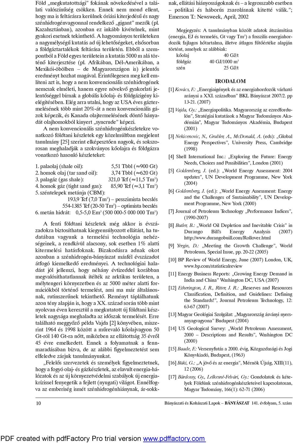 Ebbõl aszempontbólaföldegyesterületeinakutatás5000malátörténõ kiterjesztése (pl. Afrikában, Dél-Amerikában, a Mexikói-öbölben de Magyarországon is) jelentõs eredménythozhatmagával.