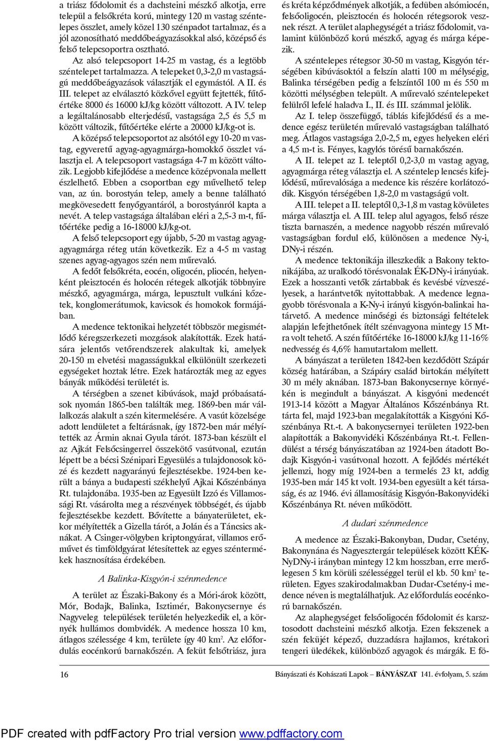 atelepeket0,3-2,0mvastagságú meddõbeágyazások választják el egymástól. AII. és III.telepetaz elválasztóközkõvelegyüttfejtették,fûtõértéke8000és16000kj/kgközött változott. AIV.