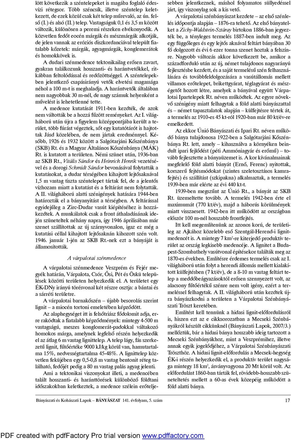 a közvetlenfedõteocénmárgákésmészmárgákalkotják, dejelenvannakazeróziósdiszkordanciávaltelepültfiatalabb kõzetek: márgák, agyagmárgák, konglemerátok éshomokkövekis.