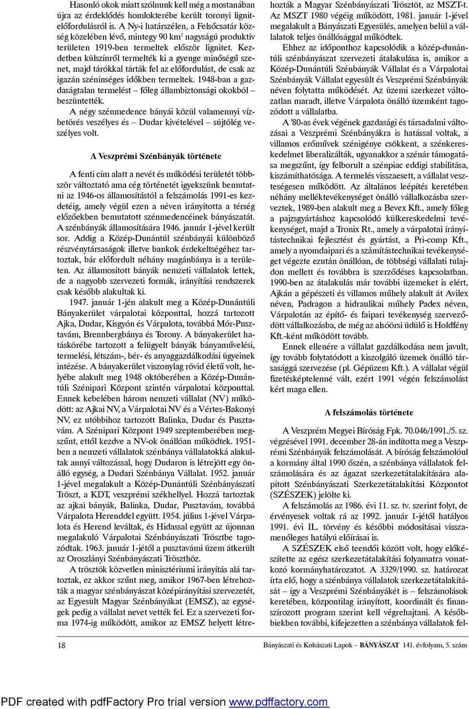 Kezdetben külszínrõl termelték ki agyenge minõségû szenet, majdtárókkal tártákfelazelõfordulást, decsakaz igazán szénínséges idõkben termeltek.