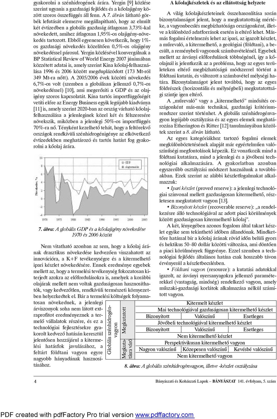 ebbõlegyenesenkövetkezik,hogy1%- os gazdasági növekedés közelítõen 0,5%-os olajigény növekedésselpárosul.