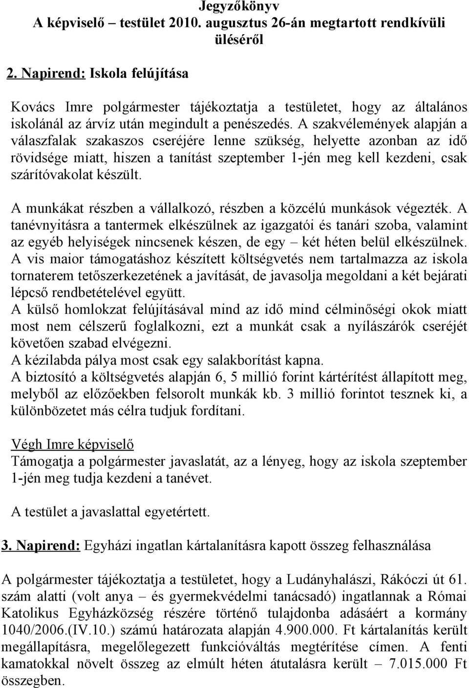 A szakvélemények alapján a válaszfalak szakaszos cseréjére lenne szükség, helyette azonban az idő rövidsége miatt, hiszen a tanítást szeptember 1-jén meg kell kezdeni, csak szárítóvakolat készült.