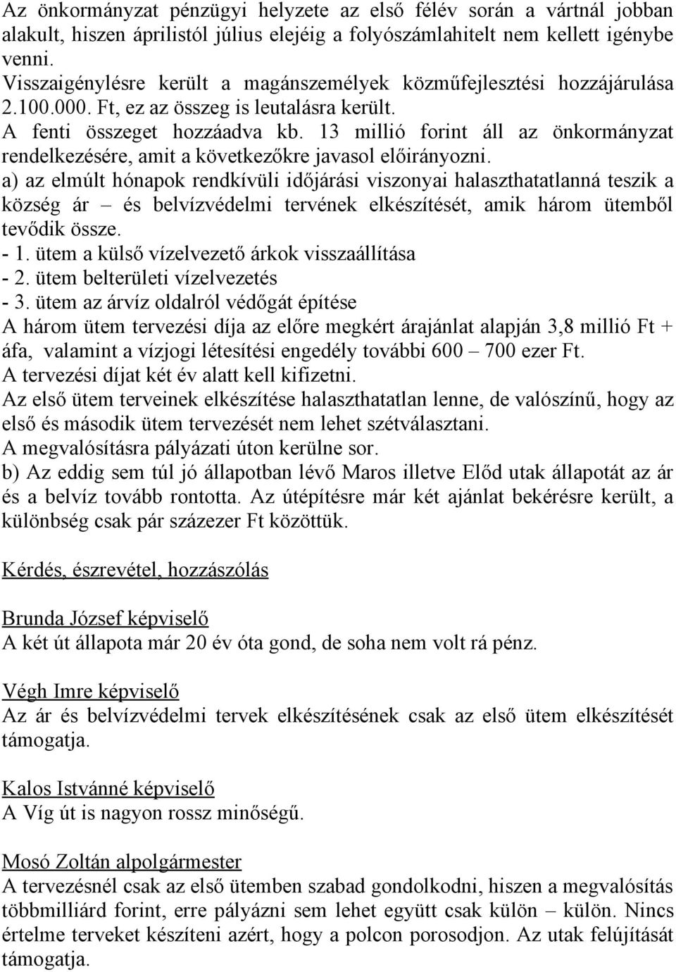 13 millió forint áll az önkormányzat rendelkezésére, amit a következőkre javasol előirányozni.