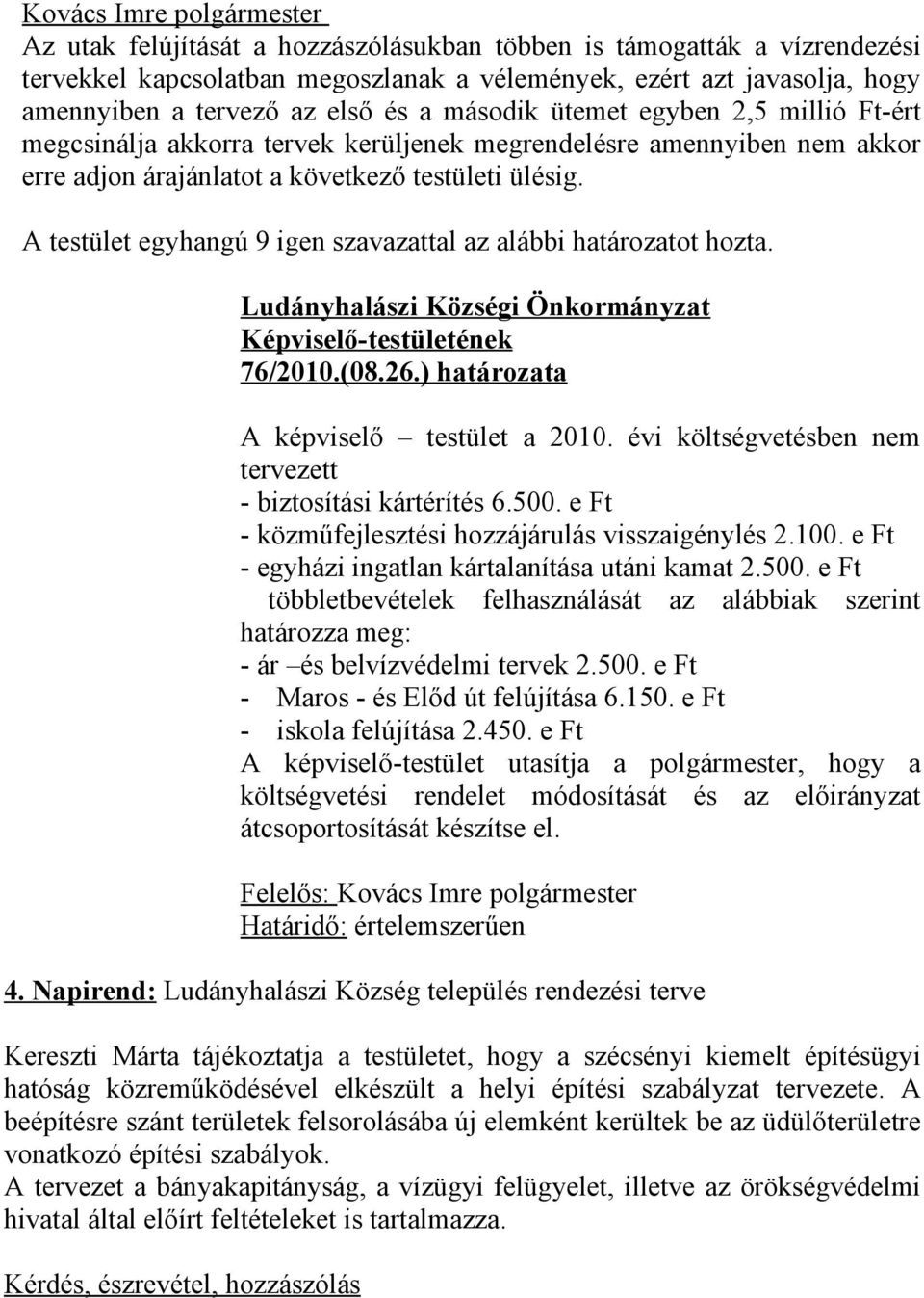 A testület egyhangú 9 igen szavazattal az alábbi határozatot hozta. Ludányhalászi Községi Önkormányzat Képviselő-testületének 76/2010.(08.26.) határozata A képviselő testület a 2010.