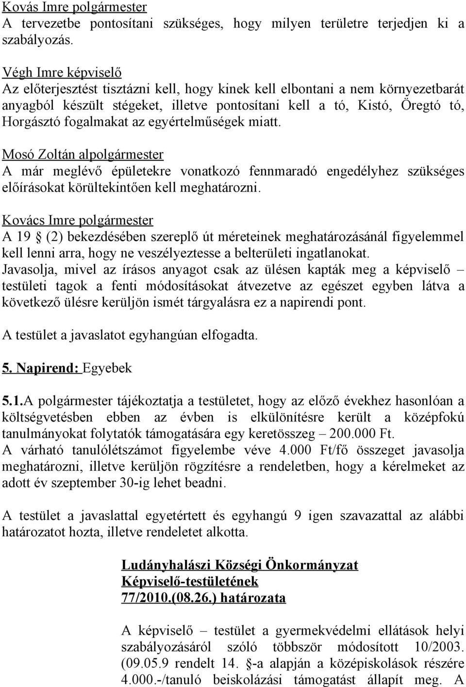 az egyértelműségek miatt. Mosó Zoltán alpolgármester A már meglévő épületekre vonatkozó fennmaradó engedélyhez szükséges előírásokat körültekintően kell meghatározni.