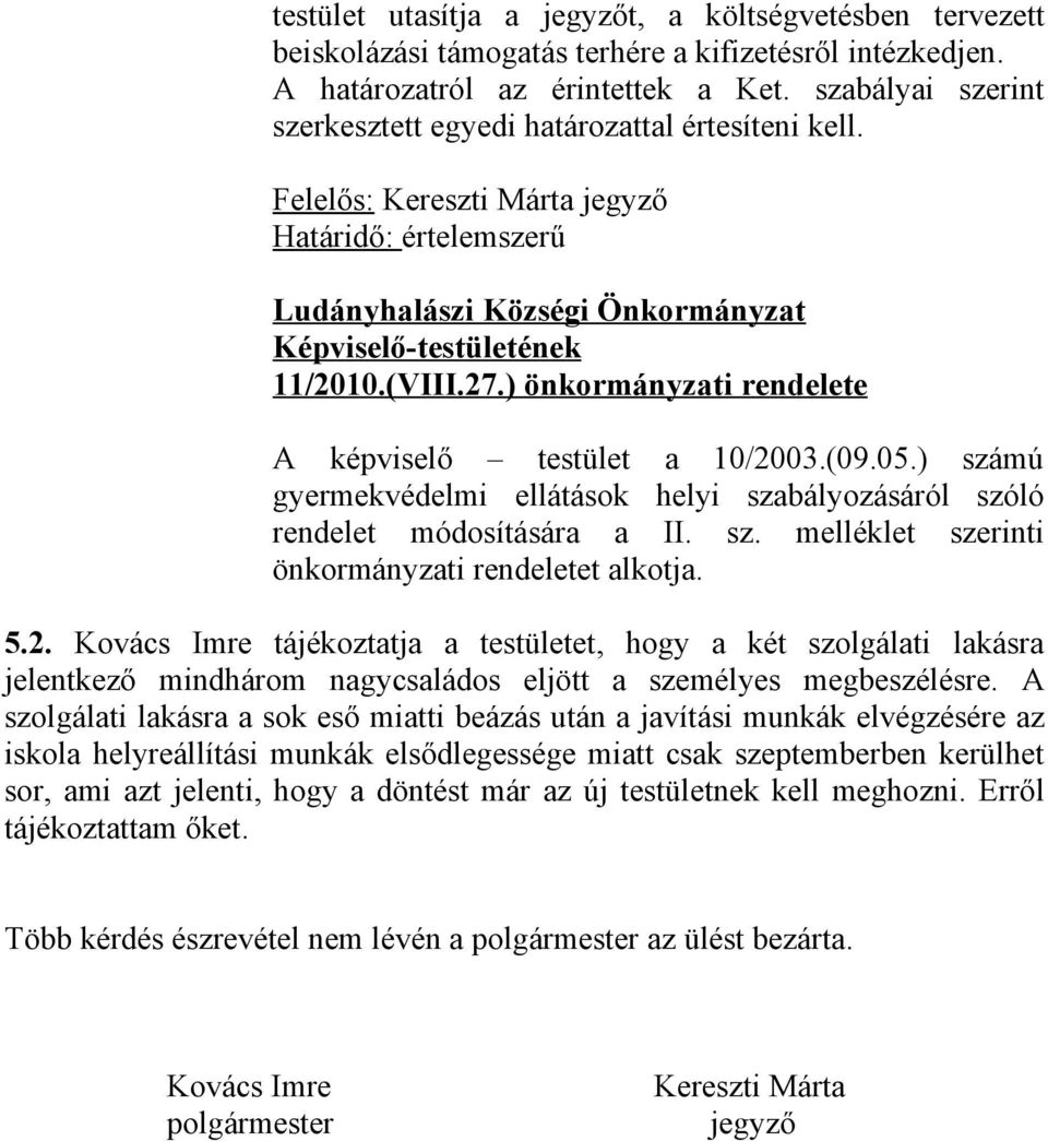 ) önkormányzati rendelete A képviselő testület a 10/2003.(09.05.) számú gyermekvédelmi ellátások helyi szabályozásáról szóló rendelet módosítására a II. sz. melléklet szerinti önkormányzati rendeletet alkotja.