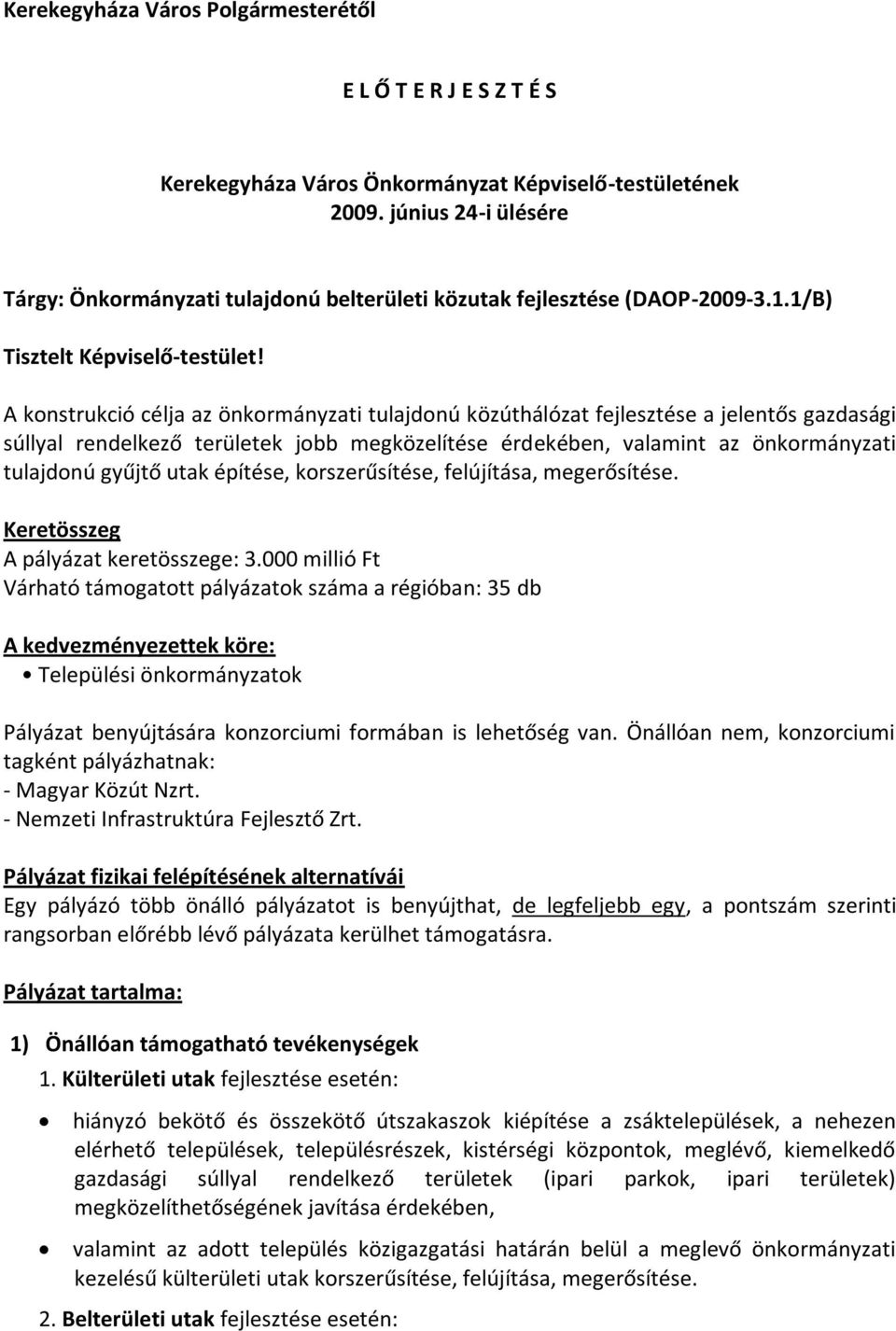 A konstrukció célja az önkormányzati tulajdonú közúthálózat fejlesztése a jelentős gazdasági súllyal rendelkező területek jobb megközelítése érdekében, valamint az önkormányzati tulajdonú gyűjtő utak