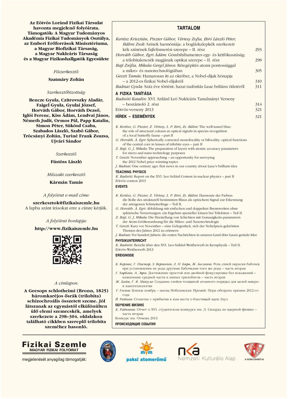 Egyesülete Fôszerkesztô: Szatmáry Zoltán Szerkesztôbizottság: Bencze Gyula, Czitrovszky Aladár, Faigel Gyula, Gyulai József, Horváth Gábor, Horváth Dezsô, Iglói Ferenc, Kiss Ádám, Lendvai János,