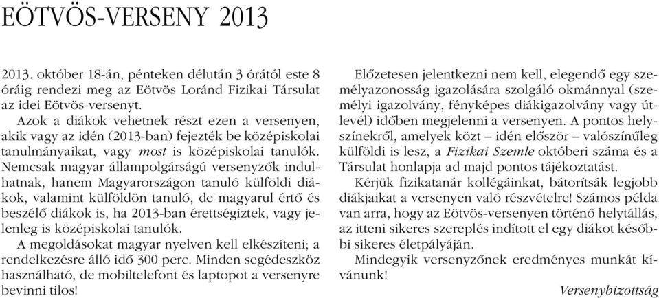 Nemcsak magyar állampolgárságú versenyzôk indulhatnak, hanem Magyarországon tanuló külföldi diákok, valamint külföldön tanuló, de magyarul értô és beszélô diákok is, ha 2013-ban érettségiztek, vagy