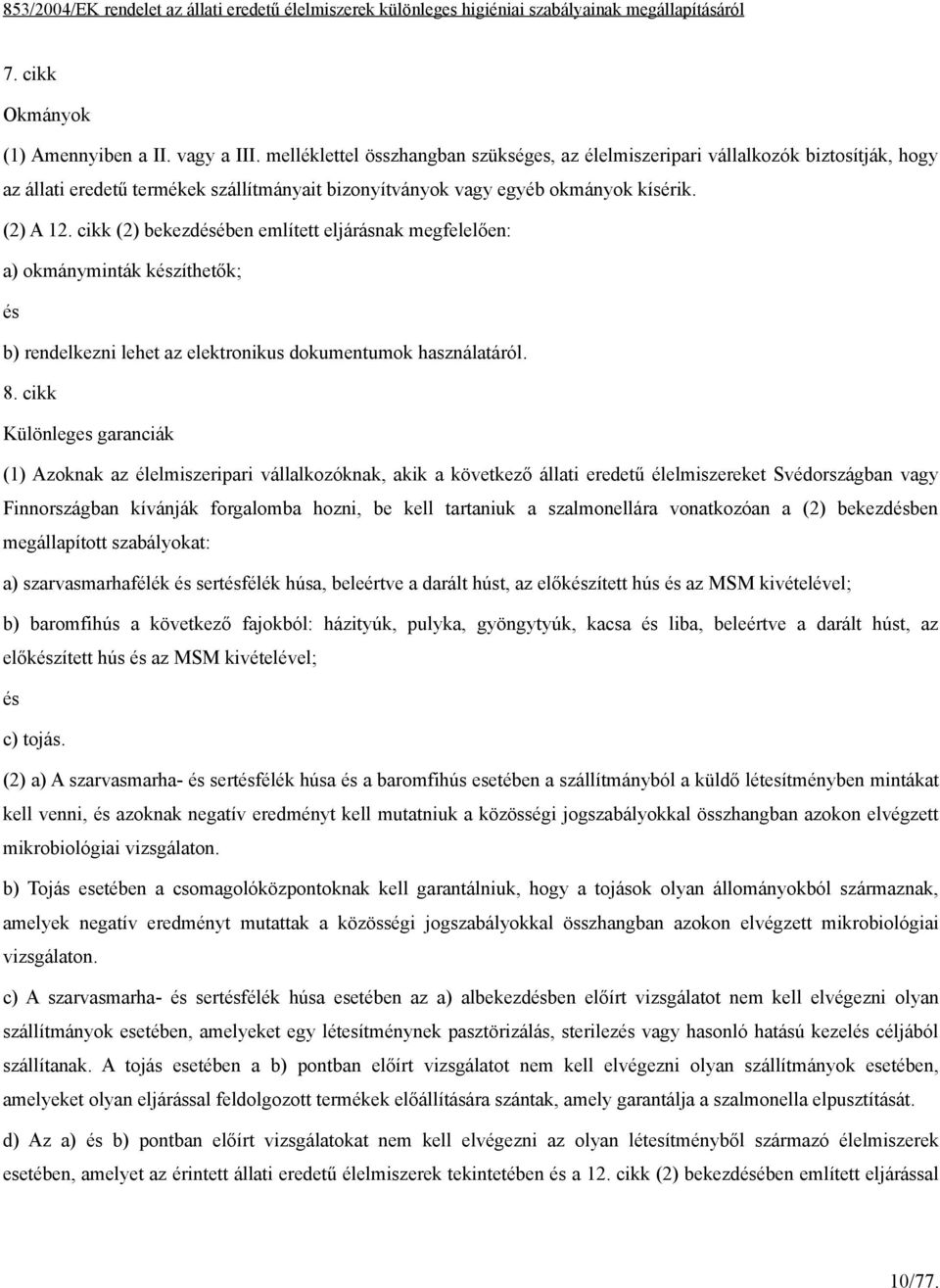 cikk (2) bekezdében említett eljárásnak megfelelően: a) okmányminták kzíthetők; b) rendelkezni lehet az elektronikus dokumentumok használatáról. 8.