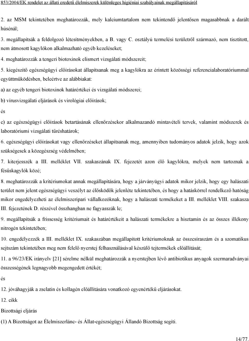 kiegzítő egzségügyi előírásokat állapítsanak meg a kagylókra az érintett közösségi referencialaboratóriummal együttműködben, beleértve az alábbiakat: a) az egyéb tengeri biotoxinok határértékei