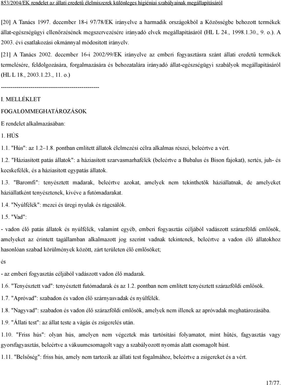 december 16-i 2002/99/EK irányelve az emberi fogyasztásra szánt állati eredetű termékek termelére, feldolgozására, forgalmazására behozatalára irányadó állat-egzségügyi szabályok megállapításáról (HL