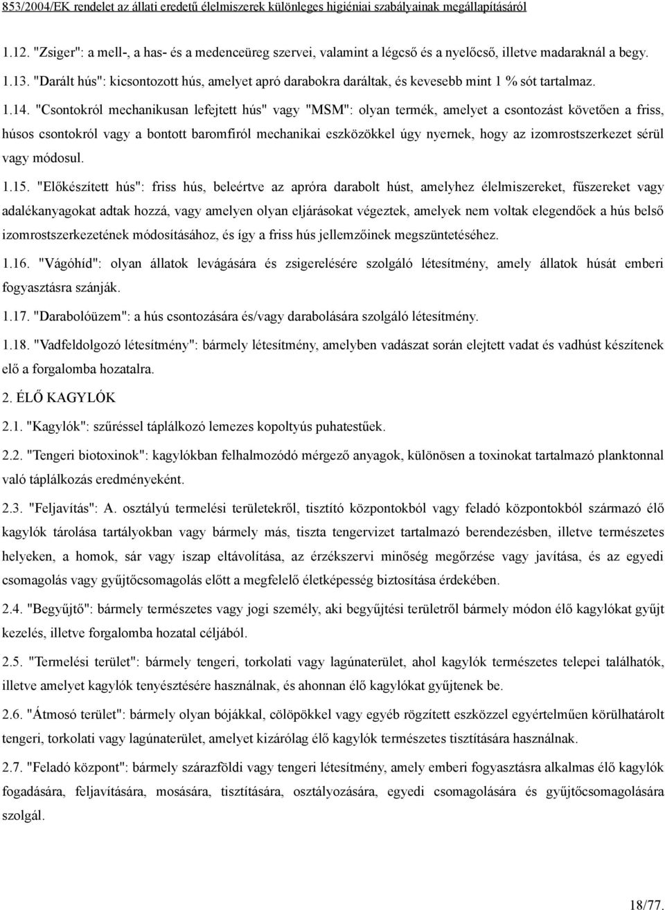 "Csontokról mechanikusan lefejtett hús" vagy "MSM": olyan termék, amelyet a csontozást követően a friss, húsos csontokról vagy a bontott baromfiról mechanikai eszközökkel úgy nyernek, hogy az